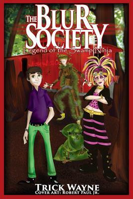 The Blur Society: Legend of the Swamp Ninja by Trick Wayne