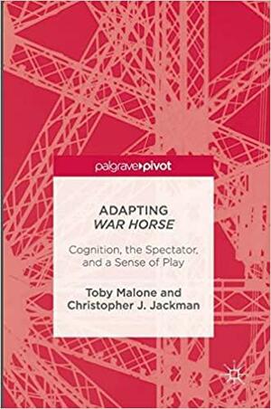 Adapting War Horse: Cognition, the Spectator, and a Sense of Play by Toby Malone, Christopher J. Jackman