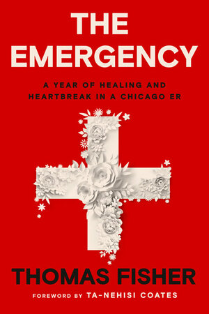 The Emergency: A Year of Healing and Heartbreak in a Chicago ER by Thomas Fisher