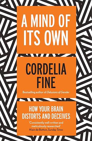 A Mind of Its Own: How Your Brain Distorts and Deceives by Cordelia Fine