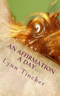 An Affirmation a Day...: A Guide to a Happier Life by Lynn Tincher