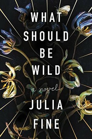 What Should Be Wild by Julia Fine