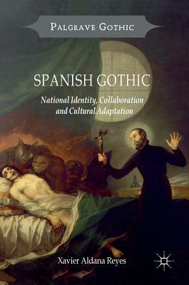Spanish Gothic: National Identity, Collaboration and Cultural Adaptation by Xavier Aldana Reyes