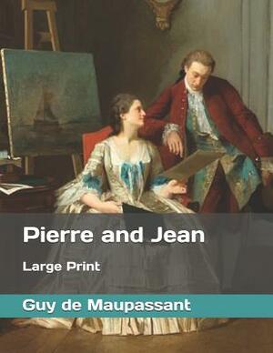 Pierre and Jean: Large Print by Guy de Maupassant