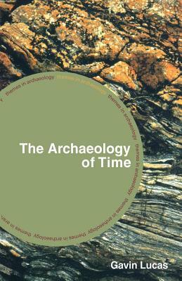 The Archaeology of Time by Gavin Lucas