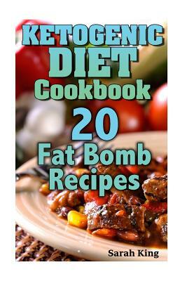 Ketogenic Diet Cookbook: 20 Fat Bomb Recipes: (Ketogenic Recipes, Ketogenic Cookbook) by Sarah King