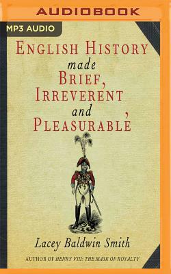 English History Made Brief, Irreverent, and Pleasurable by Lacey Baldwin Smith