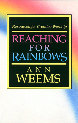 Reaching for Rainbows: Resources for Creative Worship by Ann Weems