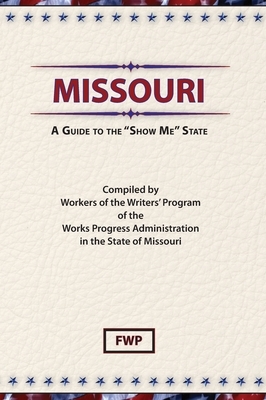 Missouri: A Guide to the Show Me State by Works Project Administration (Wpa), Federal Writers' Project (Fwp)