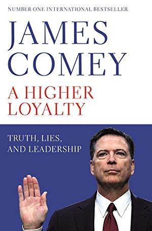 A Higher Loyalty: Truth, Lies, and Leadership by James Comey