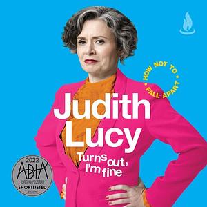 Turns Out, I'm Fine: How Not To Fall Apart by Judith Lucy