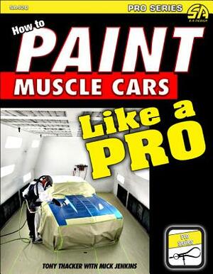 How to Paint Muscle Cars & Show Cars Like a Pro by Mick Jenkins, Tony Thacker