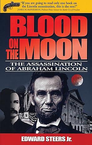 Blood on the Moon: The Assassination of Abraham Lincoln by Edward Steers