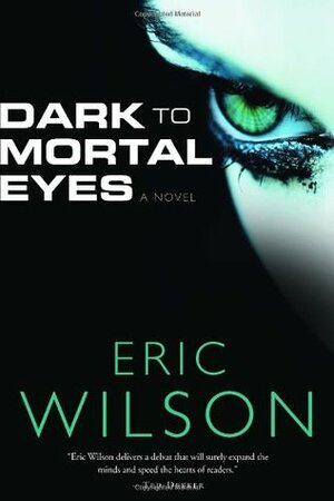 Dark to Mortal Eyes by Eric Wilson