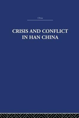 Crisis and Conflict in Han China by Michael Loewe