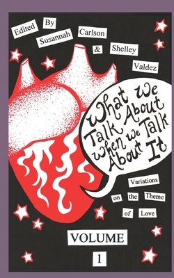 What We Talk About When We Talk About It by Shelley Valdez, Susannah C. Carlson, Kate Hodges