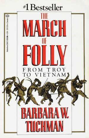 The March of Folly: From Troy to Vietnam by Barbara W. Tuchman