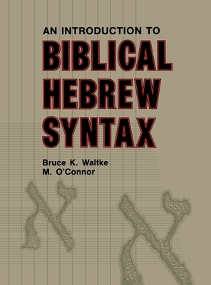 Introduction to Biblical Hebrew Syntax by Michael Patrick O'Connor, Bruce K. Waltke