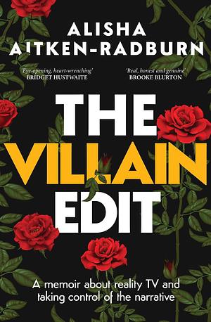 The Villain Edit: A memoir about reality TV and taking control of the narrative by Alisha Aitken-Radburn, Alisha Aitken-Radburn