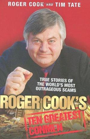 Ten Greatest Conmen: True Stories of the World's Most Outrageous Scams by Roger Cook, Tim Tate