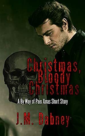 Christmas, Bloody Christmas: A By Way of Pain Xmas Short Story by J.M. Dabney