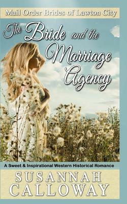 The Bride and the Marriage Agency: A Sweet & Inspirational Western Historical Romance by Susannah Calloway