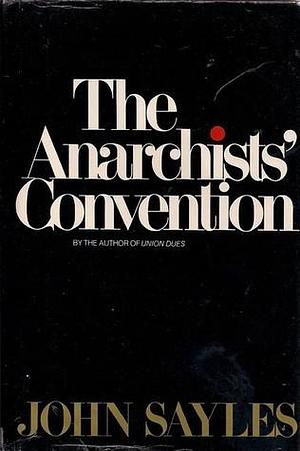 The Anarchists' Convention by John Sayles, John Sayles