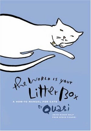 The World Is Your Litter Box: A How-to Manual for Cats by Quasi, Steve Fisher