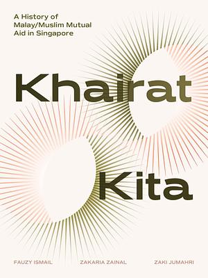 Khairat Kita: A History of Malay/Muslim Mutual Aid in Singapore by Fauzy Ismail, Zaki Jumahri, Zakaria Zainal