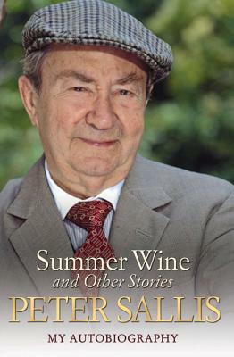 Summer Wine and Other Stories: My Autobiography by Peter Sallis
