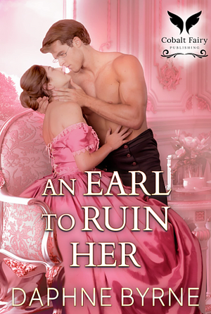 An Earl to Ruin Her: A Historical Regency Romance Novel by Daphne Byrne