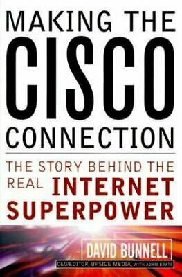 Making the Cisco Connection: The Story Behind the Real Internet Superpower by David Bunnell, Adam Brate