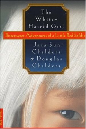 The White-Haired Child: Bittersweet Adventure of a Little Red Soldier by Jaia Sun-Childers