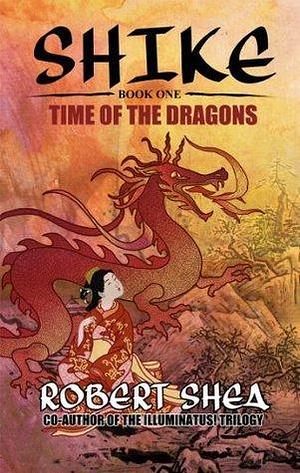 Shike: Time of the Dragons by Robert Shea, Robert Shea