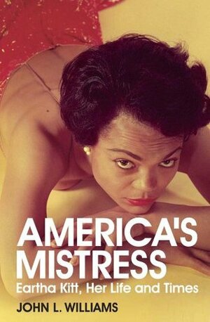 America's Mistress: The Life and Times of Eartha Kitt by John L. Williams