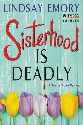 Sisterhood Is Deadly: A Sorority Sisters Mystery by Lindsay Emory