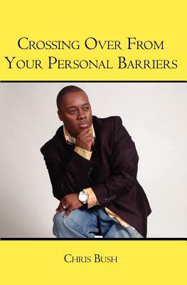 Crossing Over From Your Personal Barriers by Chris Bush