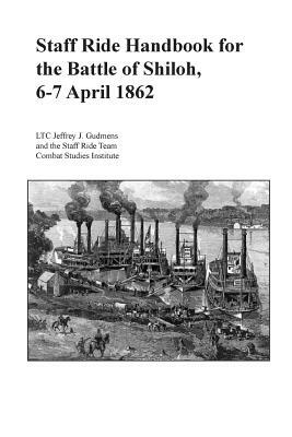 Staff Ride Handbook for the Battle of Shiloh, 6-7 April 1862 by Combat Studies Institute