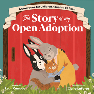 The Story of My Open Adoption: A Storybook for Children Adopted at Birth by Leah Campbell