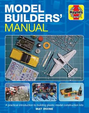 Model Builders' Manual: A Practical Introduction to Building Plastic Model Construction Kits by Mat Irvine
