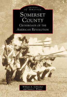 Somerset County: Crossroads of the American Revolution by Susan J. Winter, William a. Schleicher