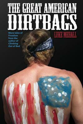 The Great American Dirtbags: More Tales of Freedom and Climbing from the Author of Climbing Out of Bed by Luke Mehall