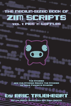 The Medium-Sized Book of Zim Scripts: Vol. 1: Pigs 'n' Waffles: The stories, and the stories behind the stories of your favorite Invader by Aaron Alexovich, Rosearik Rikki Simons, Eric Trueheart