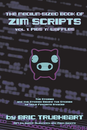 The Medium-Sized Book of Zim Scripts: Vol. 1: Pigs 'n' Waffles: The stories, and the stories behind the stories of your favorite Invader by Eric Trueheart, Aaron Alexovich, Rosearik Rikki Simons