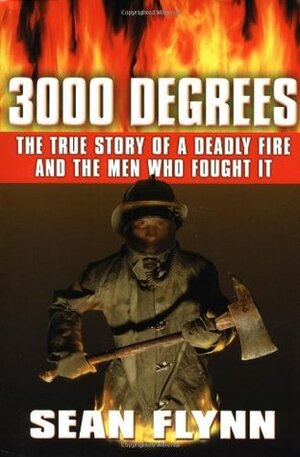 3000 Degrees: The True Story of a Deadly Fire and the Men Who Fought It by Sean Flynn