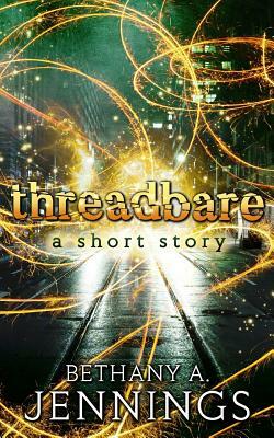 Threadbare: A Short Story by Bethany a. Jennings