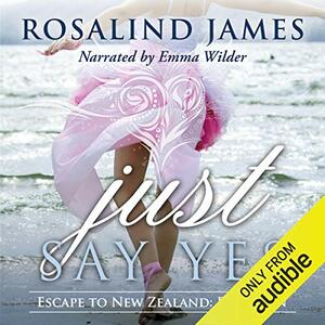 Just Say Yes by Rosalind James