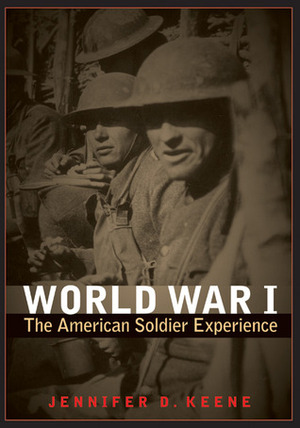 World War I: The American Soldier Experience by Jennifer D. Keene