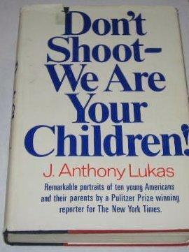 Don't Shoot, We Are Your Children! by J. Anthony Lukas