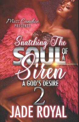 Snatching The Soul Of a Siren 2: A God's Desire by Jade Royal